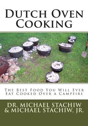 Dutch Oven Cooking: The Best Food You Will Ever Eat Cooked Over a Camp Fire image number 0