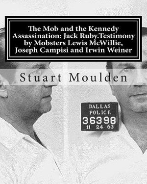 The Mob and the Kennedy Assassination: Jack Ruby.Testimony by Mobsters Lewis McWillie, Joseph Campisi and Irwin Weiner image number 0