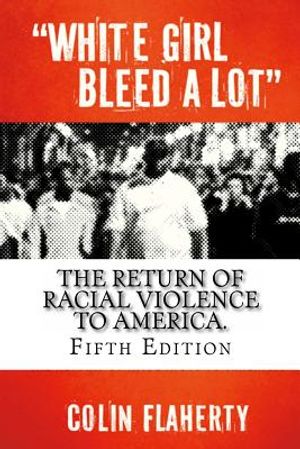 "White Girl Bleed a Lot" (5th Edition): The Return of Racial Violence and How the Media Ignore It. image number 0