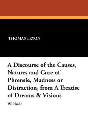 A Discourse of the Causes, Natures and Cure of Phrensie, Madness or Distraction, from a Treatise of Dreams & Visions image number 0