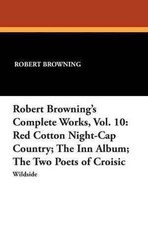 Robert Browning's Complete Works, Vol. 10: Red Cotton Night-Cap Country; The Inn Album; The Two Poets of Croisic image number 0