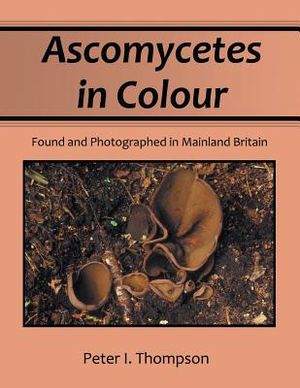 Ascomycetes in Colour: Found and Photographed in Mainland Britain image number 0