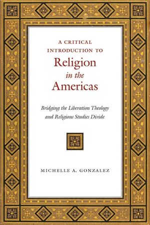 A Critical Introduction to Religion in the Americas: Bridging the Liberation Theology and Religious Studies Divide image number 0