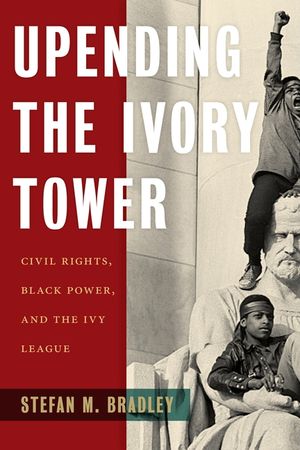 Upending the Ivory Tower: Civil Rights, Black Power, and the Ivy League image number 0