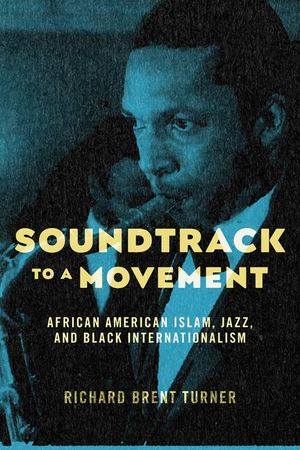 Soundtrack to a Movement: African American Islam, Jazz, and Black Internationalism image number 0