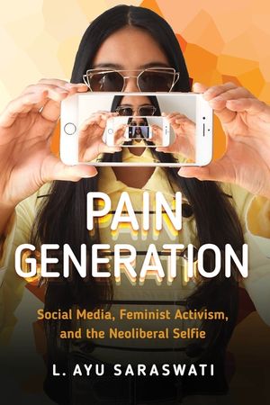 Pain Generation: Social Media, Feminist Activism, and the Neoliberal Selfie image number 0