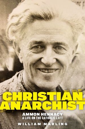 Christian Anarchist: Ammon Hennacy, A Life on the Catholic Left image number 0