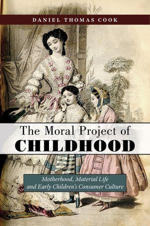 The Moral Project of Childhood: Motherhood, Material Life, and Early Children's Consumer Culture image number 0