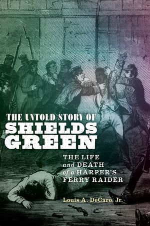 The Untold Story of Shields Green: The Life and Death of a Harper's Ferry Raider image number 0