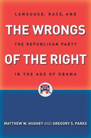 The Wrongs of the Right: Language, Race, and the Republican Party in the Age of Obama image number 0
