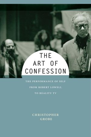 The Art of Confession: The Performance of Self from Robert Lowell to Reality TV image number 0