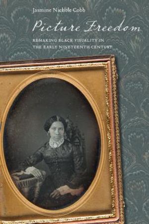 Picture Freedom: Remaking Black Visuality in the Early Nineteenth Century image number 0