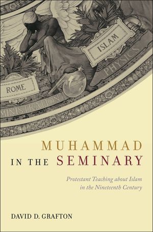 Muhammad in the Seminary: Protestant Teaching about Islam in the Nineteenth Century image number 0
