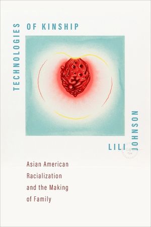 Technologies of Kinship: Asian American Racialization and the Making of Family image number 0