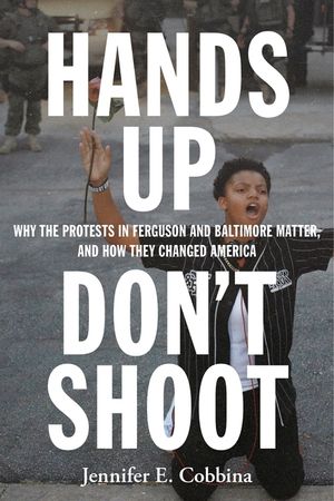 Hands Up, Don't Shoot: Why the Protests in Ferguson and Baltimore Matter, and How They Changed America image number 0