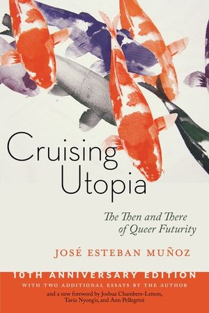 Cruising Utopia, 10th Anniversary Edition: The Then and There of Queer Futurity image number 0