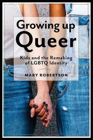 Growing Up Queer: Kids and the Remaking of LGBTQ Identity image number 0