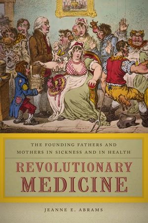 Revolutionary Medicine: The Founding Fathers and Mothers in Sickness and in Health image number 0