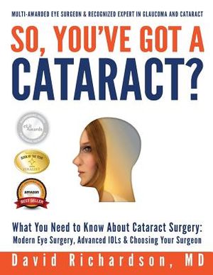 So You've Got A Cataract?: What You Need to Know About Cataract Surgery: A Patient's Guide to Modern Eye Surgery, Advanced Intraocular Lenses & C image number 0