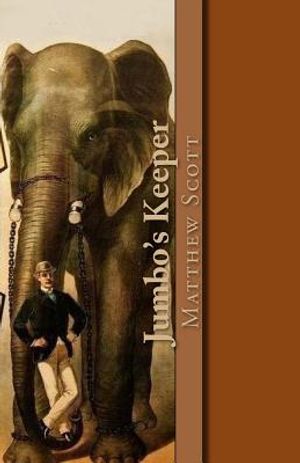 Jumbo's Keeper: The Autobiography of Matthew Scott and His Biography of P.T. Barnum's Great Elephant Jumbo image number 0