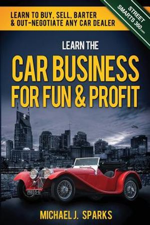 Learn the Car Business for Fun & Profit: How to Buy, Sell, Barter & Out Negotiate Any Car Dealer image number 0