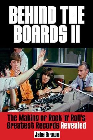 Behind the Boards II: The Making of Rock 'n' Roll's Greatest Records Revealed image number 0
