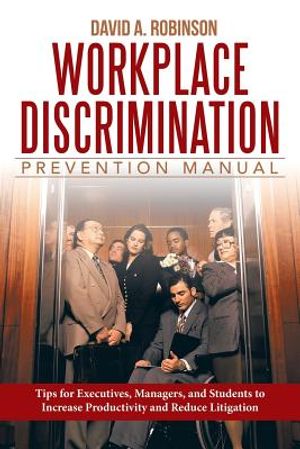 Workplace Discrimination Prevention Manual: Tips for Executives, Managers, and Students to Increase Productivity and Reduce Litigation image number 0