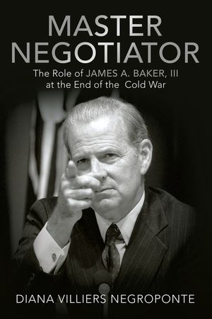 Master Negotiator: The Role of James A. Baker, Iii at the End of the Cold War image number 0