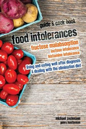 Food Intolerances: Fructose Malabsorption, Lactose and Histamine Intolerance: living and eating well after diagnosis & dealing with the e image number 0