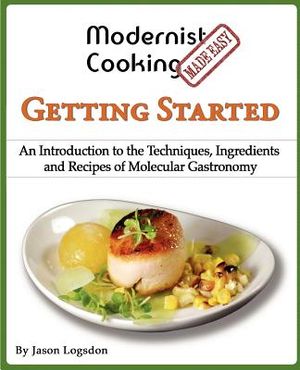 Modernist Cooking Made Easy: Getting Started: An Introduction to the Techniques, Ingredients and Recipes of Molecular Gastronomy image number 0
