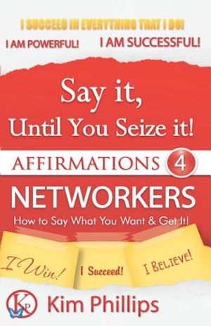 Say It Until You Seize It!: Affirmations 4 Networkers image number 0