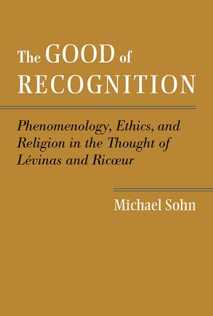 The Good of Recognition: Phenomenology, Ethics, and Religion in the Thought of Levinas and Ricoeur image number 0