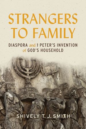 Strangers to Family: Diaspora and 1 Peter's Invention of God's Household image number 0