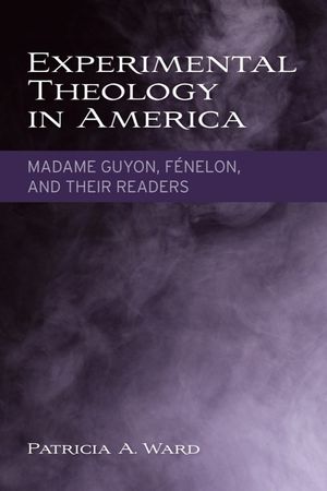 Experimental Theology in America: Madame Guyon, F&eacute;nelon, and Their Readers image number 0
