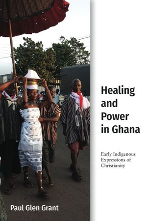 Healing and Power in Ghana: Early Indigenous Expressions of Christianity image number 0