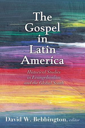 The Gospel in Latin America: Historical Studies in Evangelicalism and the Global South image number 0
