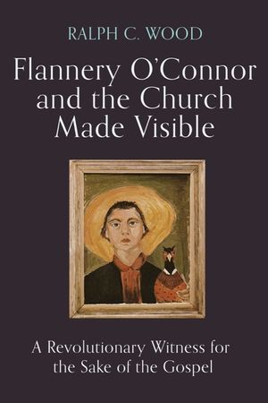 Flannery O'Connor and the Church Made Visible: A Revolutionary Witness for the Sake of the Gospel image number 0