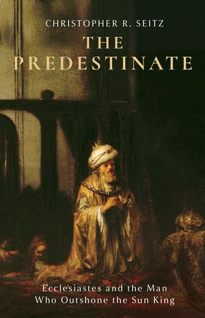 The Predestinate: Ecclesiastes and the Man Who Outshone the Sun King image number 0