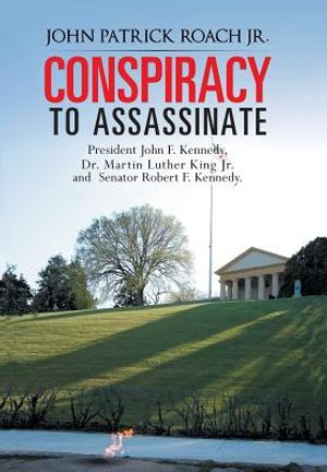 Conspiracy to Assassinate President John F. Kennedy, Dr. Martin Luther King Jr. and Senator Robert F. Kennedy. image number 0