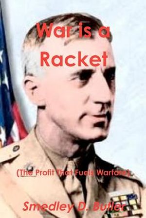 War Is a Racket (the Profit That Fuels Warfare): The Anti-War Classic by America's Most Decorated Soldier image number 0