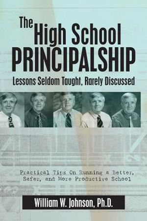 The High School Principalship: Lessons Seldom Taught, Rarely Discussed: Practical Tips On Running a Better, Safer, and More Productive School image number 0