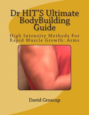 Dr HIT'S Ultimate BodyBuilding Guide: High Intensity Methods For Rapid Muscle Growth: Arms image number 0