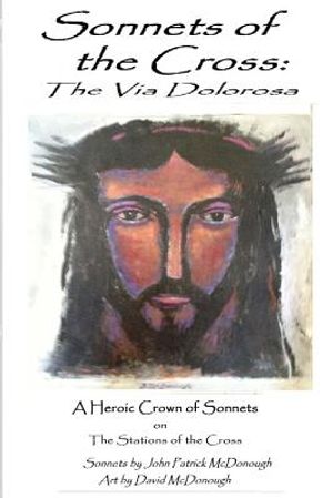 Sonnets of the Cross: The Via Dolorosa: A Heroic Crown of Sonnets on the Stations of the Cross image number 0