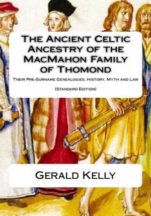 The Standard Edition of the Ancient Celtic Ancestry of the MacMahon Family of Thomond: Their Pre-Surname Genealogies, History, Myth and Law image number 0
