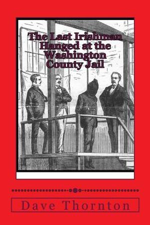 The Last Irishman Hanged at the Washington County Jail image number 0