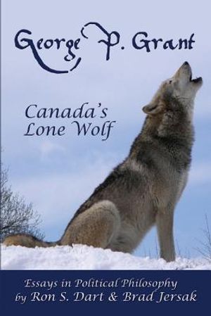 George P. Grant - Canada's Lone Wolf: Essays in Political Philosophy image number 0