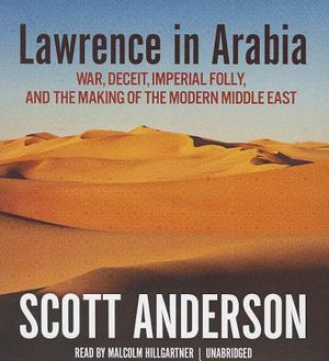 Lawrence in Arabia: War, Deceit, Imperial Folly, and the Making of the Modern Middle East image number 0