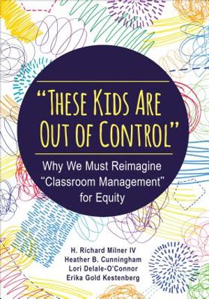 These Kids Are Out of Control: Why We Must Reimagine Classroom Management for Equity image number 0