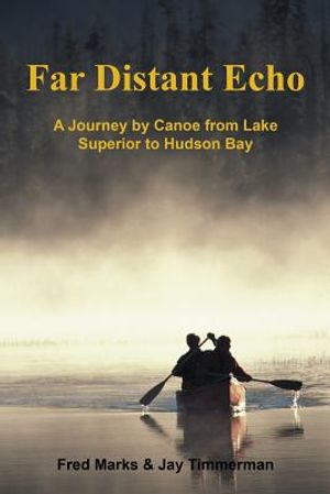 Far Distant Echo: A Journey by Canoe from Lake Superior to Hudson Bay image number 0