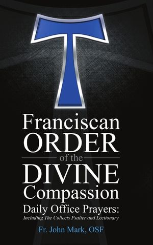 Franciscan Order of the Divine Compassion Daily Office Prayers: Including the Collects Psalter and Lectionary image number 0
